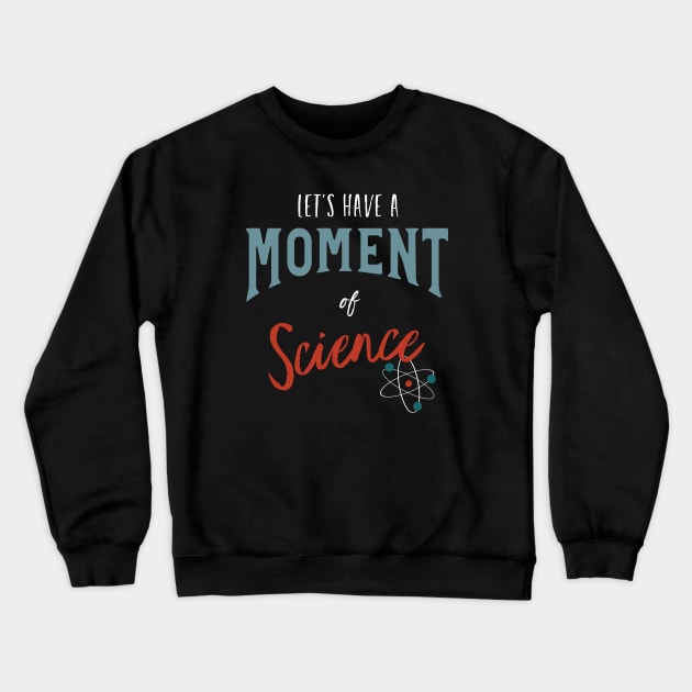 Let's Have a Moment of Science Crewneck Sweatshirt by whyitsme